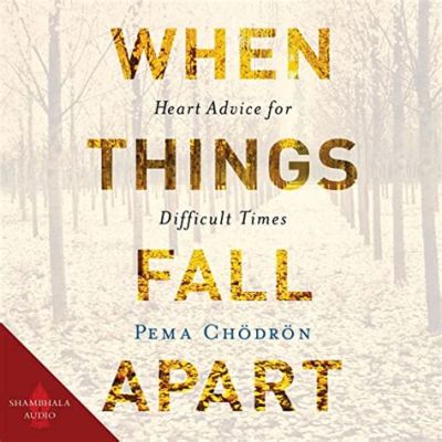  When Things Fall Apart: Heart Advice for Difficult Times - Journey Through Loss and Discoveries